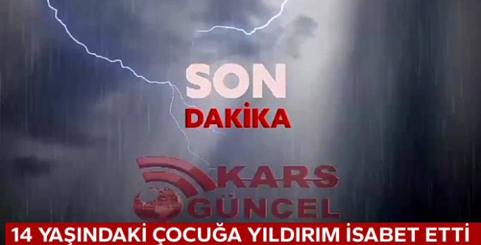 14 Yaşındaki Çocuğa Yıldırım İsabet Etti