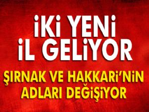 Hakkari ve Şırnak il olmaktan çıkarılıyor!