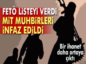 FETÖ listeyi verdi, MİT muhbirleri infaz edildi