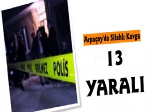 Arpaçay'da Silahlı Kavga, 13 Yaralı