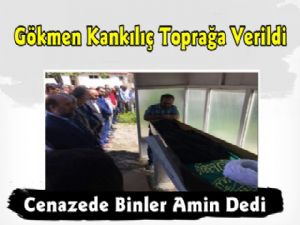 Şığ Gökmen Kankılıç Toprağa Verildi