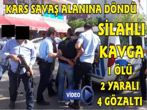 Kars'ta Silahlı Kavga 1 Ölü, 2 Yaralı , 4 Gözaltı