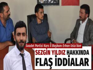Saadet Partisi Kars İl Başkanı Erkan Usludan Sezgin Yıldız hakkında flaş iddialar