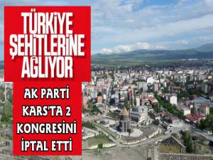 Kars'ta AK Parti Şehitlerimiz İçin İki Kongresini İptal Etti