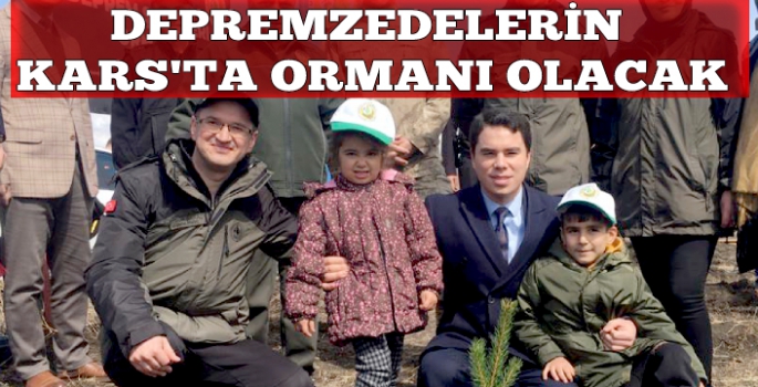 Depremzedelerin Kars'ta Ormanı Olacak
