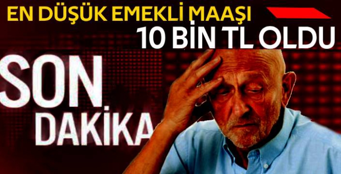 En Düşük Emekli Maaşı 10 Bin TL Oldu