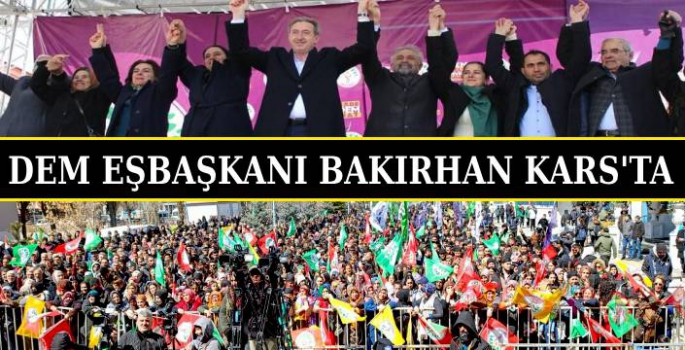 DEM Eşbaşkanı Bakırhan, Adaylar Destek İçin Kars'ta!