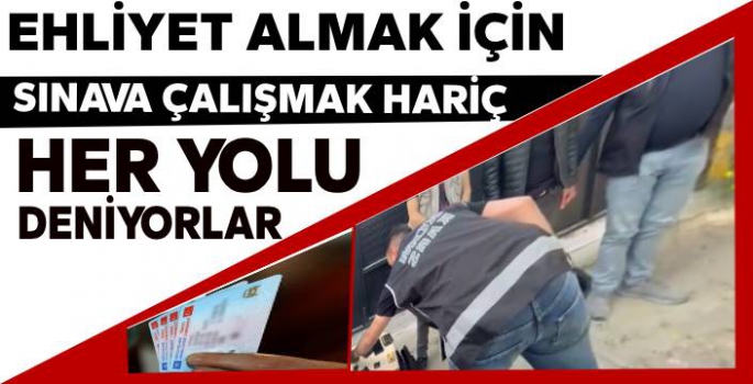 Ehliyet Almak İçin Çalışmak Haricinde Her Yolu Deniyorlar!