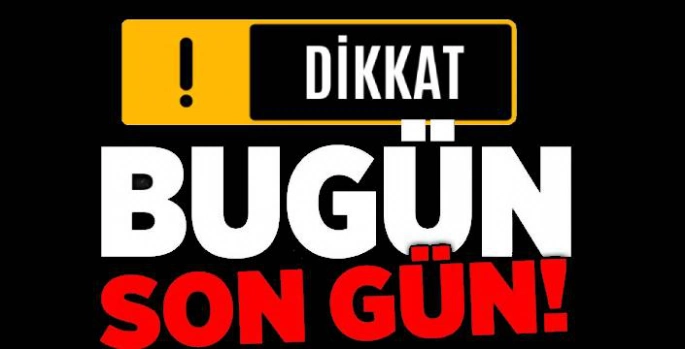 Dikkat! Bugün Sona Erecek