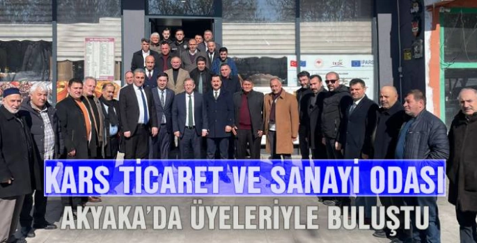 KARS TİCARET VE SANAYİ ODASI, AKYAKA'DA ÜYELERİYLE BULUŞTU