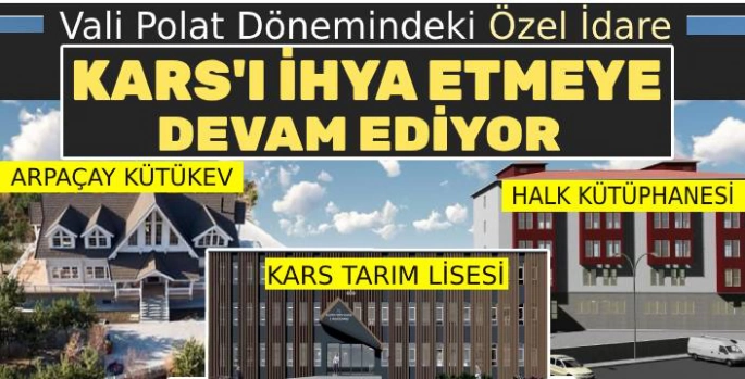 Vali Polat Dönemindeki Özel İdare, Kars'ı İhya Etmeye Devam Ediyor!