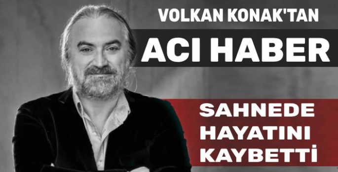 Volkan Konak Yaşamını Yitirdi