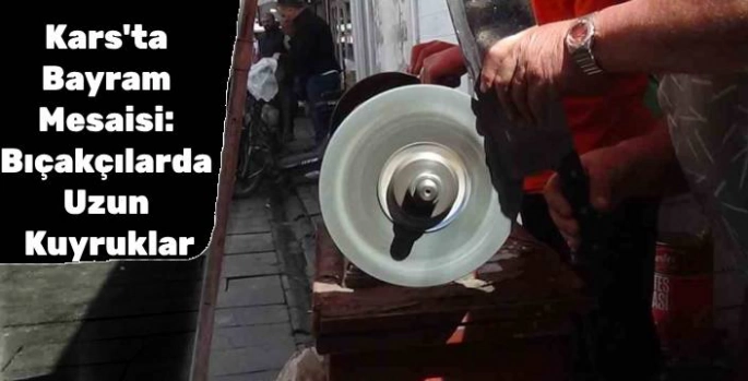 Kars'ta Bayram Mesaisi: Bıçakçılarda Uzun Kuyruklar