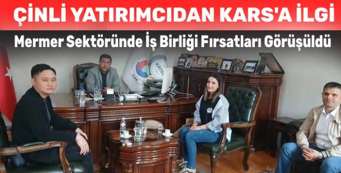 Çinli Yatırımcıdan Kars'a İlgi: Mermer Sektöründe İş Birliği Fırsatları Görüşüldü