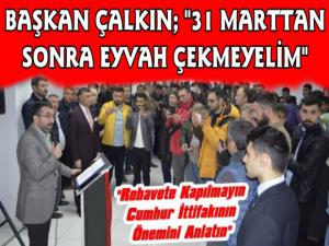 Başkan Çalkın; Cumhur İttifakının Önemini Anlatın
