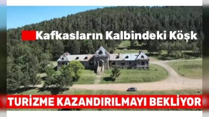 Kafkasların Kalbindeki Köşk, Turizme Kazandırılmayı Bekliyor