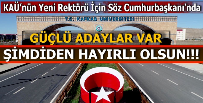 KAÜ'nün Yeni Rektörü İçin Söz Cumhurbaşkanı'nda