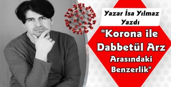 Yazar İsa Yılmaz Yazdı 'Korona ile Dabbetül Arz arasındaki benzerlikler'