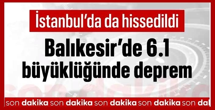 Balıkesir'de 6.1 büyüklüğünde deprem: İstanbul ve İzmir'de hissedildi