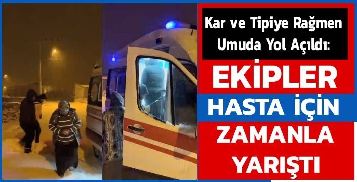 Kar ve Tipiye Rağmen Umuda Yol Açıldı: Kars’ta Ekipler Hasta Vatandaş İçin Zamanla Yarıştı