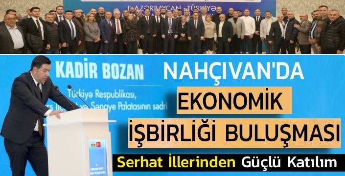 Nahçıvan’da Ekonomik İş Birliği Buluşması: Serhat İllerinden Güçlü Katılım