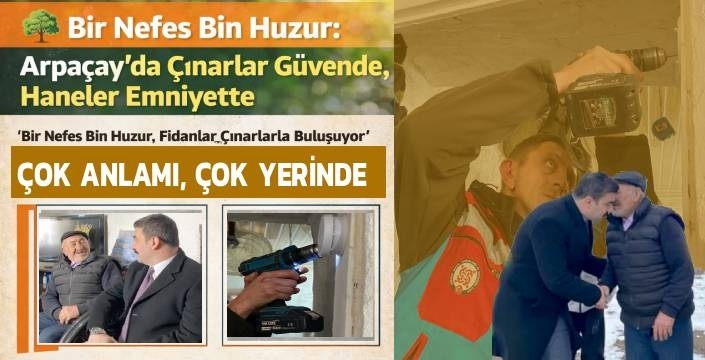 Bir Nefes Bin Huzur: Arpaçay’da Çınarlar Güvende, Haneler Emniyette