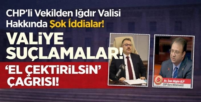 Kars Milletvekili Akkün Alp’ten Iğdır Valisi Hakkında Şok İddialar