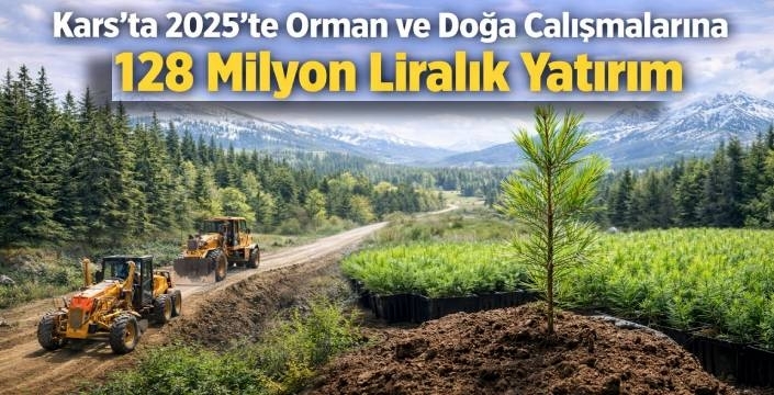 Kars’ta 2025’te Orman ve Doğa Çalışmalarına 128 Milyon Liralık Yatırım
