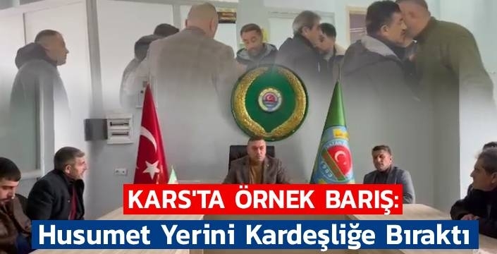 Kars’ta Örnek Barış: Husumet Yerini Kardeşliğe Bıraktı
