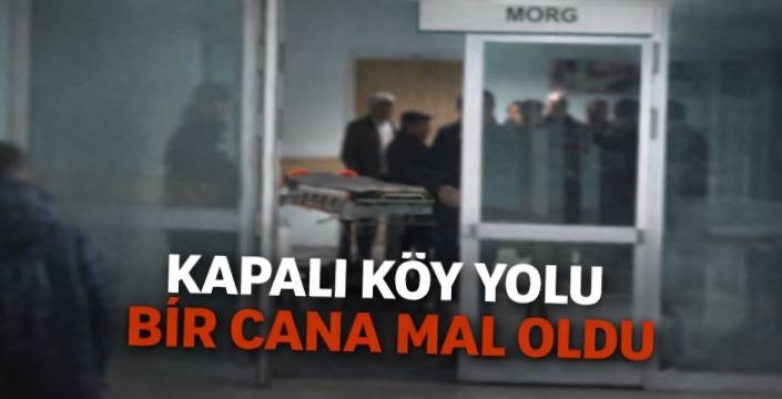 Kapalı Köy Yolu Bir Cana Mal Oldu