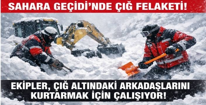 Son Dakika: Sahara Geçidi’nde Çığ Felaketi