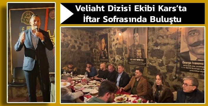 Veliaht Dizisi Ekibi Kars’ta İftar Sofrasında Buluştu