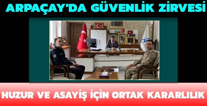 Arpaçay’da Güvenlik Zirvesi: Huzur ve Asayiş İçin Ortak Kararlılık