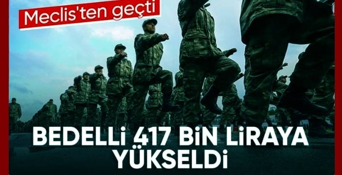 Bedelli Askerlik Ücreti 417 Bin Liraya Yükseldi: TBMM’de Torba Yasa Kabul Edildi