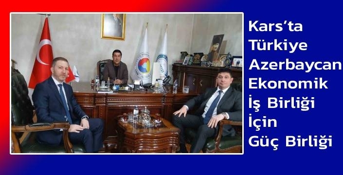 Kars’ta Türkiye–Azerbaycan Ekonomik İş Birliği Güçleniyor