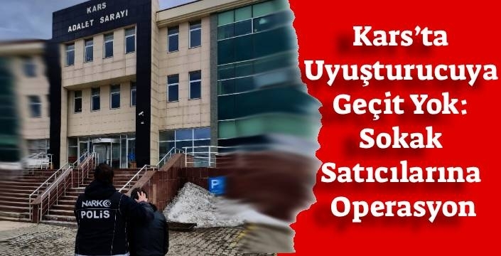 Kars’ta Uyuşturucuya Geçit Yok: Sokak Satıcılarına Operasyon