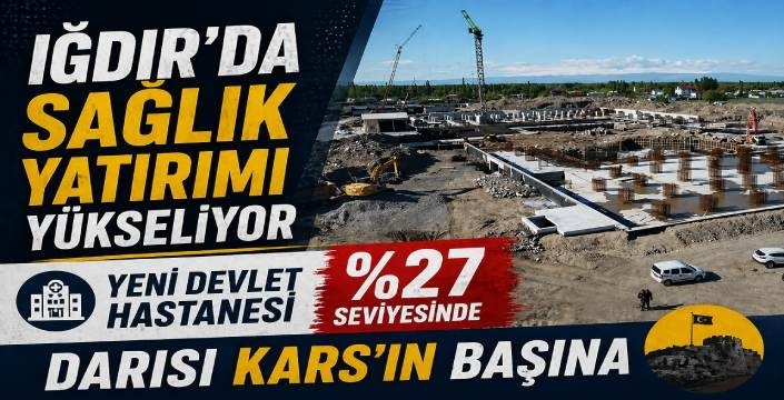 Komşuda Sağlık Yatırımı Yükseliyor: Iğdır’da Yeni Hastane %27 Seviyesine Ulaştı