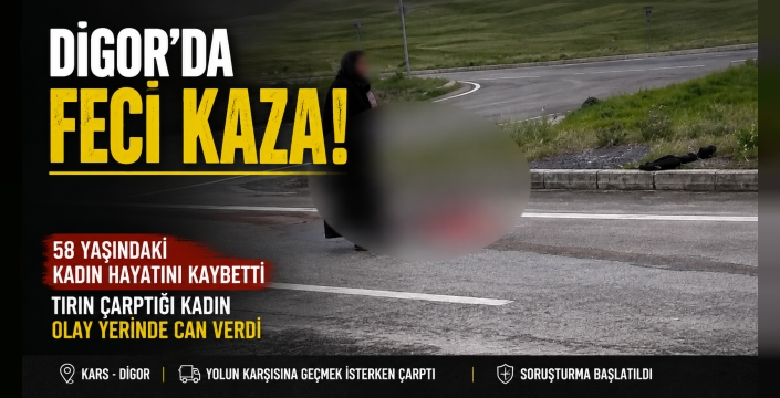 Digor’da Tırın Çarptığı Kadın Hayatını Kaybetti