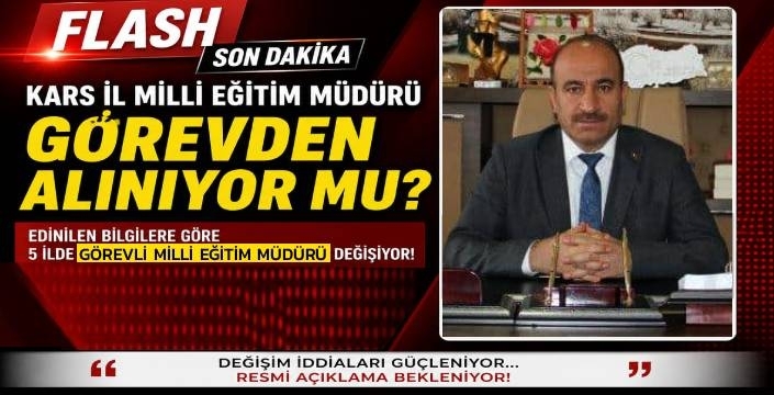 SON DAKİKA: Kars İl Milli Eğitim Müdürü Görevden Alınıyor mu?