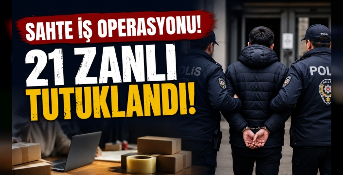 KARS MERKEZLİ 9 İLDE "SAHTE İŞ" OPERASYONU: 21 TUTUKLAMA