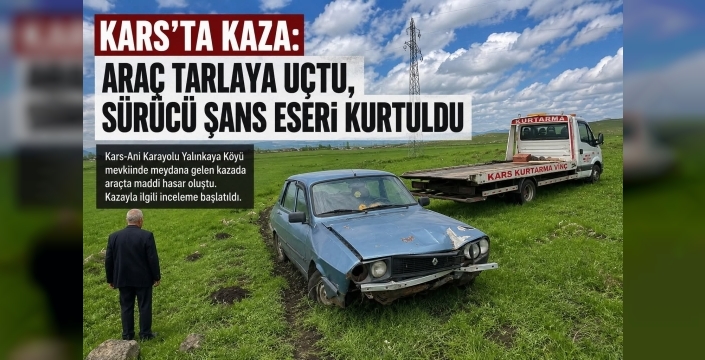 Kars'ta Kaza: Araç Tarlaya Uçtu, Sürücü Şans Eseri Kurtuldu