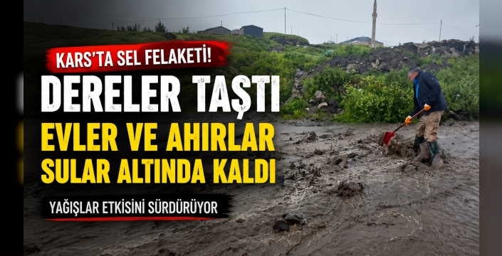 ŞİDDETLİ YAĞIŞ DERELERİ TAŞIRDI: EVLER VE AHIRLAR SULAR ALTINDA KALDI