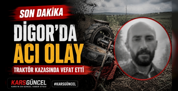 Digor'da Feci Traktör Kazası: Bir Kişi Hayatını Kaybetti