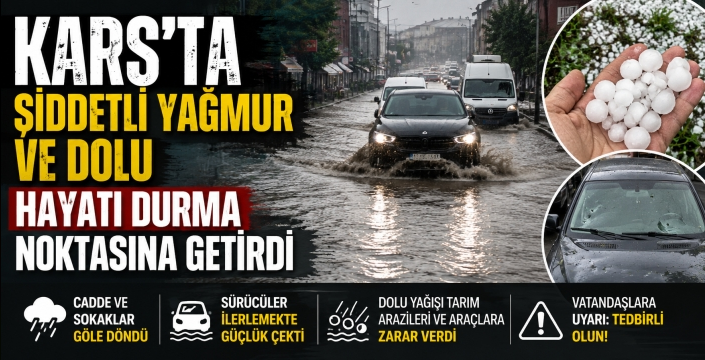 Kars'ta Şiddetli Yağmur ve Dolu Hayatı Durma Noktasına Getirdi
