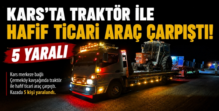 Kars'ta Traktör ile Hafif Ticari Araç Çarpıştı: 5 Yaralı