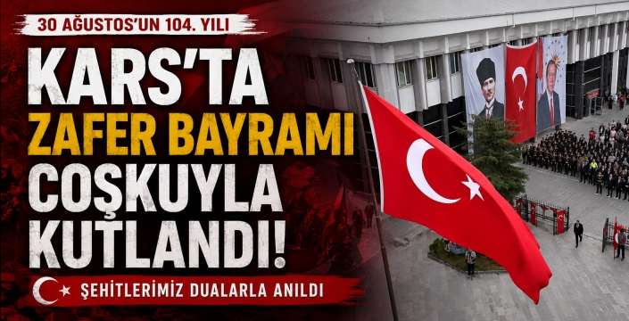 KARS’TA 30 AĞUSTOS ZAFER BAYRAMI COŞKUYLA KUTLANDI
