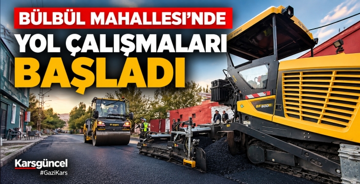 BÜLBÜL MAHALLESİ’NDE YOL ÇALIŞMALARI BAŞLADI