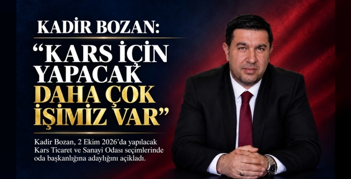 KADİR BOZAN, KARS TSO BAŞKANLIĞINA ADAYLIĞINI AÇIKLADI: “KARS İÇİN DAHA YAPACAK ÇOK İŞİMİZ VAR”
