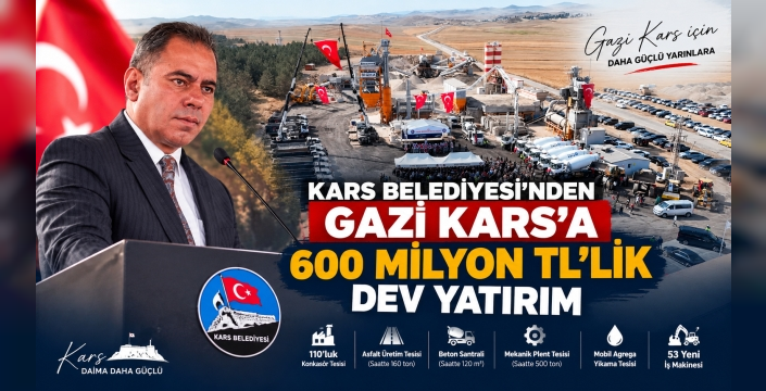 KARS BELEDİYESİ’NDEN GAZİ KARS’A 600 MİLYON TL’LİK DEV YATIRIM