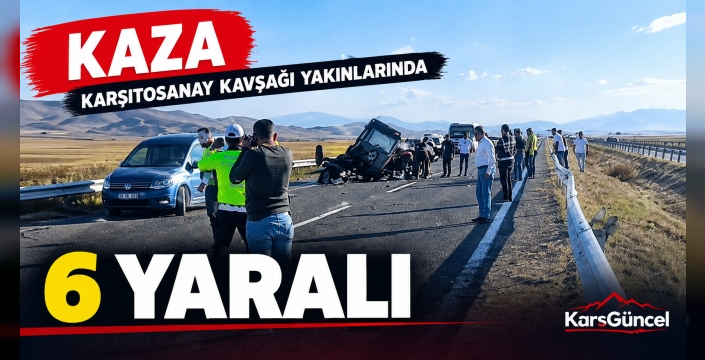 KARS SANAYİ KAVŞAĞI YAKINLARINDA FECİ KAZA: 6 YARALI